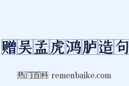 赠吴孟虎鸿胪造句是什么意思的图片